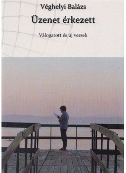 Véghelyi Balázs - Üzenet érkezett (dedikált), Százhalombatta 2018 antikvár könyv