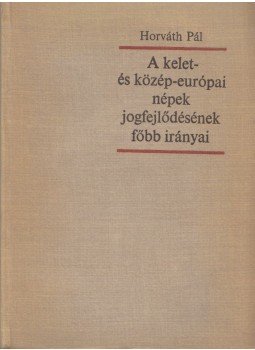 Horváth Pál - A kelet- és közép-európai népek jogfejlődésének főbb irányai, Budapest 1968 antikvár könyv