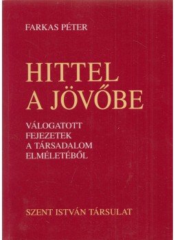Farkas Péter - Hittel a jövőbe Farkas Péter - Hittel a jövőbe, Budapest 2001 antikvár könyv