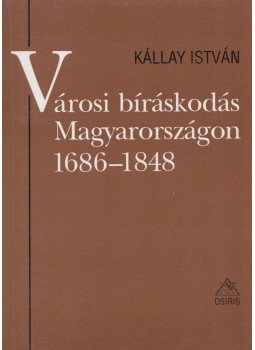 Kállay István - Városi bíráskodás Magyarországon 1686-1848 Kállay István - Városi bíráskodás Magyarországon 1686-1848, Budapest 1996 antikvár könyv