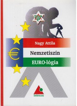 Nagy Attila - Nemzetiszín EURO-lógia Nagy Attila - Nemzetiszín EURO-lógia, Debrecen 2002 antikvár könyv
