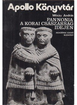 Mócsy András - Pannonia a korai császárság idején Mócsy András - Pannonia a korai császárság idején, Budapest 1974 antikvár könyv