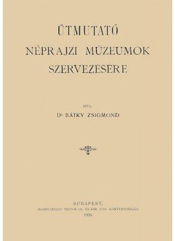 Zsigmond dr. Bátky - Útmutató néprajzi múzeumok szervezésére, null 2012 antikvár könyv