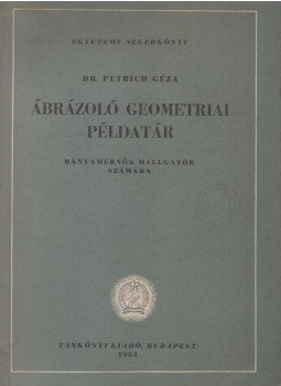 Petrich Géza - Ábrázoló geometriai példatár Petrich Géza - Ábrázoló geometriai példatár, Budapest 1954 antikvár könyv