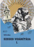 Tóth Béla - Szeged vidámítása I-II.