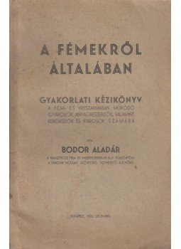Bodor Aladár - A fémekről általában Bodor Aladár - A fémekről általában, Budapest 1936 antikvár könyv