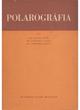 Proszt János, Dr. Győrbíró Károly, Dr. Cieleszky Vilmos - Polarográfia Proszt János, Dr. Győrbíró Károly, Dr. Cieleszky Vilmos - Polarográfia, Budapest 1964 antikvár könyv