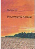 Békési István - Peresztegről hoztam