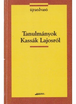 Kabdebó Lóránt, Kulcsár Szabó Ernő, Kulcsár-Szabó Ernő, Menyhért Anna - Tanulmányok Kassák Lajosról Kabdebó Lóránt, Kulcsár Szabó Ernő, Kulcsár-Szabó Ernő, Menyhért Anna - Tanulmányok Kassák Lajosról, Budapest 2000 antikvár könyv
