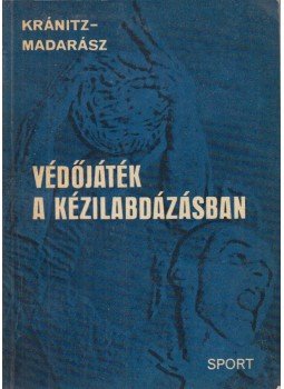 Kránitz István, Madarász István - Védőjáték a kézilabdázásban Kránitz István, Madarász István - Védőjáték a kézilabdázásban, Budapest 1969 antikvár könyv