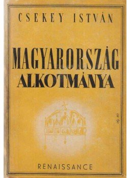 Csekey István - Magyarország alkotmánya Csekey István - Magyarország alkotmánya, Budapest 1943 antikvár könyv