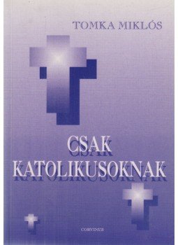 Tomka Miklós - Csak katolikusoknak Tomka Miklós - Csak katolikusoknak, Budapest 1995 antikvár könyv