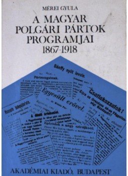 Mérei Gyula - A magyar polgári pártok programjai (1867-1918) Mérei Gyula - A magyar polgári pártok programjai (1867-1918), Budapest 1971 antikvár könyv