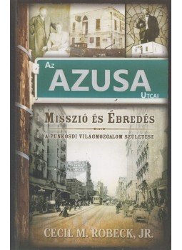 Cecil M. Robeck, Jr. - Az Azusa utcai misszió és ébredés, Budapest 2015 antikvár könyv