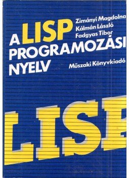Zimányi Magdolna, Kálmán László, Fadgyas Tibor - A LISP programozási nyelv Zimányi Magdolna, Kálmán László, Fadgyas Tibor - A LISP programozási nyelv, Budapest 1989 antikvár könyv