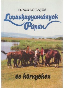 H. Szabó Lajos - Lovashagyományok Pápán és környékén, Pápa 1992 antikvár könyv