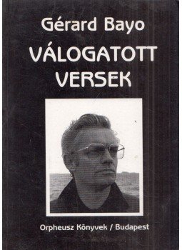 Bayo, Gerard, Timár György - Gérard Bayo: Válogatott versek (dedikált) Bayo, Gerard, Timár György - Gérard Bayo: Válogatott versek (dedikált), 1997 antikvár könyv