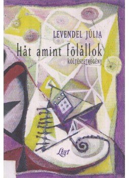 Levendel Júlia - Hát amint fölállok Levendel Júlia - Hát amint fölállok, Budapest 2001 antikvár könyv