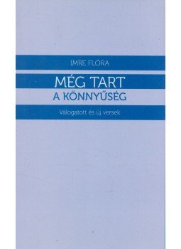 Imre Flóra - Még tart a könnyűség (Dedikált) Imre Flóra - Még tart a könnyűség (Dedikált), Budapest 0 antikvár könyv