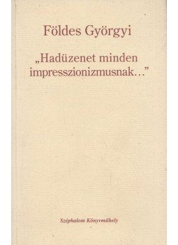 Földes Györgyi - "Hadüzenet minden impresszionizmusnak..." (Dedikált), Budapest 2006 antikvár könyv