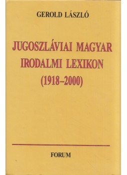 Gerold László - Jugoszláviai magyar irodalmi lexikon (1918-2000) Gerold László - Jugoszláviai magyar irodalmi lexikon (1918-2000), Újvidék 2001 antikvár könyv