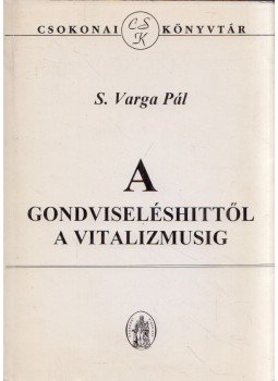S. Varga Pál - A gondviseléshittől a vitalizmusig S. Varga Pál - A gondviseléshittől a vitalizmusig, Debrecen 1994 antikvár könyv