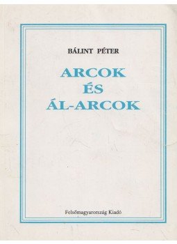 Bálint Péter - Arcok és ál-arcok (dedikált) Bálint Péter - Arcok és ál-arcok (dedikált), Miskolc 1994 antikvár könyv
