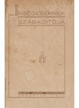 Scholz László - Ínségeseknek szabadítója Scholz László - Ínségeseknek szabadítója, Budapest 1942 antikvár könyv