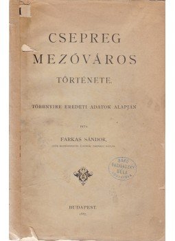 Farkas Sándor - Csepreg mezőváros története Farkas Sándor - Csepreg mezőváros története, Budapest 1887 antikvár könyv