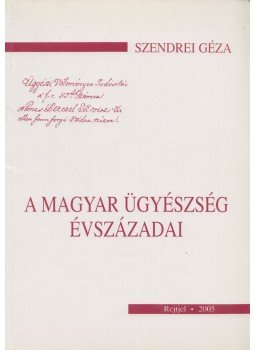 Szendrei Géza - A magyar ügyészség évszázadai, Budapest 2005 antikvár könyv