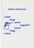 Somlai Angyalka - Lehet, hogy szent vagyok?!