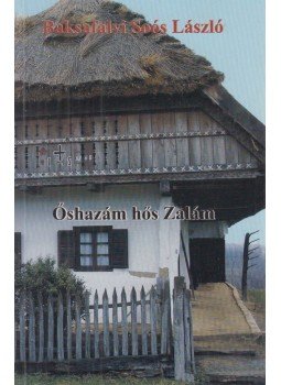 Baksafalvi Soós László - Ős hazám, hős Zalám (dedikált) Baksafalvi Soós László - Ős hazám, hős Zalám (dedikált), Budapest 2008 antikvár könyv