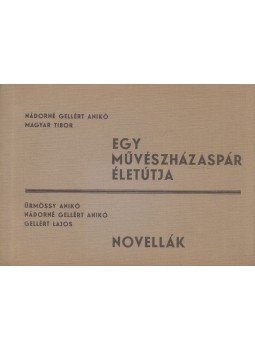 Nádorné Gellért Anikó, Magyar Tibor, Ürmössy Anikó, Gellért Lajos - Egy művészházaspár életútja / Novellák (dedikált) Nádorné Gellért Anikó, Magyar Tibor, Ürmössy Anikó, Gellért Lajos - Egy művészházaspár életútja / Novellák (dedikált), Budapest 0 antikvár könyv