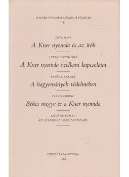 Bata Imre, Lévay Botondné, Petőcz Károly, Szabó Ferenc - A Kner nyomda és az írók / A Kner nyomda szellemi kapcsolatai / A hagyományok védelmében / Békés megye és a Kner nyomda, Békéscsaba 1983 antikvár könyv