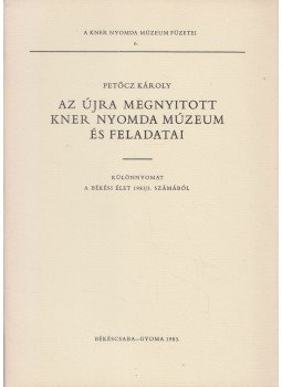 Petőcz Károly - Az újra megnyitott Kner Nyomda Múzeum és feladatai, Békéscsaba 1983 antikvár könyv