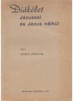 Erdélyi János Pál - Diákélet Jézussal és Jézus nélkül Erdélyi János Pál - Diákélet Jézussal és Jézus nélkül, Budapest 1944 antikvár könyv