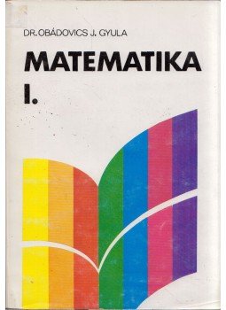 Dr. Obádovics J. Gyula - Matematika I. Dr. Obádovics J. Gyula - Matematika I., Budapest 1990 antikvár könyv