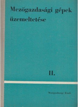 Bodolai Imre, Dr. Kovács Tibor, Szász János, Szepessy Géza, Dr. Tibold Vilmos - Mezőgazdasági gépek üzemeltetése II. Bodolai Imre, Dr. Kovács Tibor, Szász János, Szepessy Géza, Dr. Tibold Vilmos - Mezőgazdasági gépek üzemeltetése II., Budapest 1965 antikvár könyv