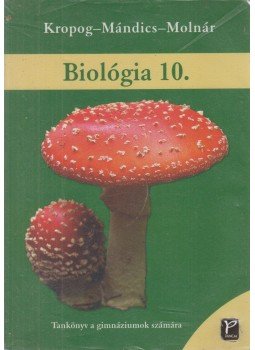 Kropog Erzsébet, Mándics Dezső, Molnár Katalin - Biológia 10. Kropog Erzsébet, Mándics Dezső, Molnár Katalin - Biológia 10., Budapest 2004 antikvár könyv