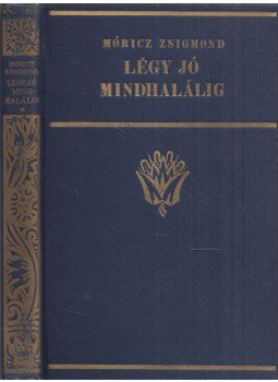Móricz Zsigmond - Légy jó mindhalálig Móricz Zsigmond - Légy jó mindhalálig, Budapest 0 antikvár könyv