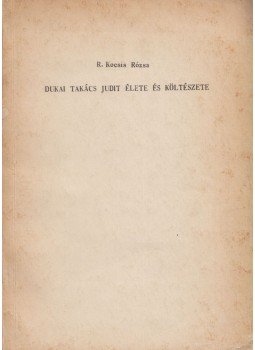 R. Kocsis Rózsa - Dukai Takács Judit élete és költészete (dedikált) R. Kocsis Rózsa - Dukai Takács Judit élete és költészete (dedikált), Budapest 0 antikvár könyv