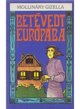 Mollináry Gizella - Betévedt Európába I. Mollináry Gizella - Betévedt Európába I., Budapest 1990 antikvár könyv