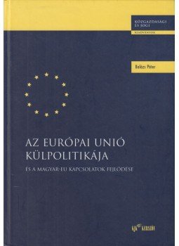 Balázs Péter - Az Európai Unió külpolitikája és a magyar-EU kapcsolatok fejlődése, Budapest 2003 antikvár könyv