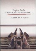 Takáts Árpád - Elmondom hát mindenkinek...