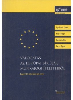Gyulavári Tamás, Kiss György, Bankó Zoltán, Berke Gyula - Válogatás az Európai Bíróság munkajogi ítéleteiből, Budapest 2003 antikvár könyv