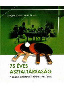 Magyar László, Péter Aladár - 75 éves asztaltársaság Magyar László, Péter Aladár - 75 éves asztaltársaság, Cegléd 2007 antikvár könyv