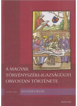 Sótonyi Péter szerk. - A magyar törvényszéki-igazságügyi orvostan története, Budapest 2009 antikvár könyv