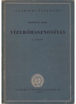 Mosonyi Emil - Vízerőhasznosítás I-II. Mosonyi Emil - Vízerőhasznosítás I-II., Budapest 1952 antikvár könyv