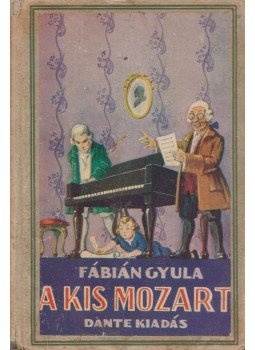 Fábián Gyula - A kis Mozart Fábián Gyula - A kis Mozart, Budapest 0 antikvár könyv