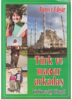 Berecz Edgár - Türk ve macar arkadas (dedikált), Székelyudvarhely 2008 antikvár könyv